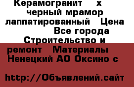 Керамогранит 600х1200 черный мрамор лаппатированный › Цена ­ 1 700 - Все города Строительство и ремонт » Материалы   . Ненецкий АО,Оксино с.